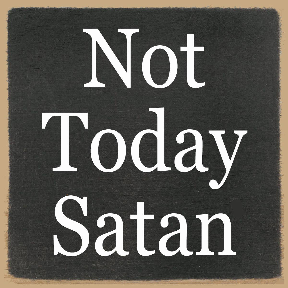 4X4-713 Not today - Simple Life Amish Store